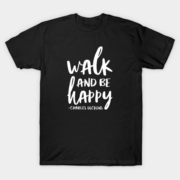 Walk And Be Happy Charles Dickens Quote T-Shirt by toddsimpson